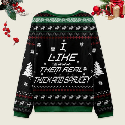 I Like Them Real Thick And Sprucey Ugly Christmas Sweater